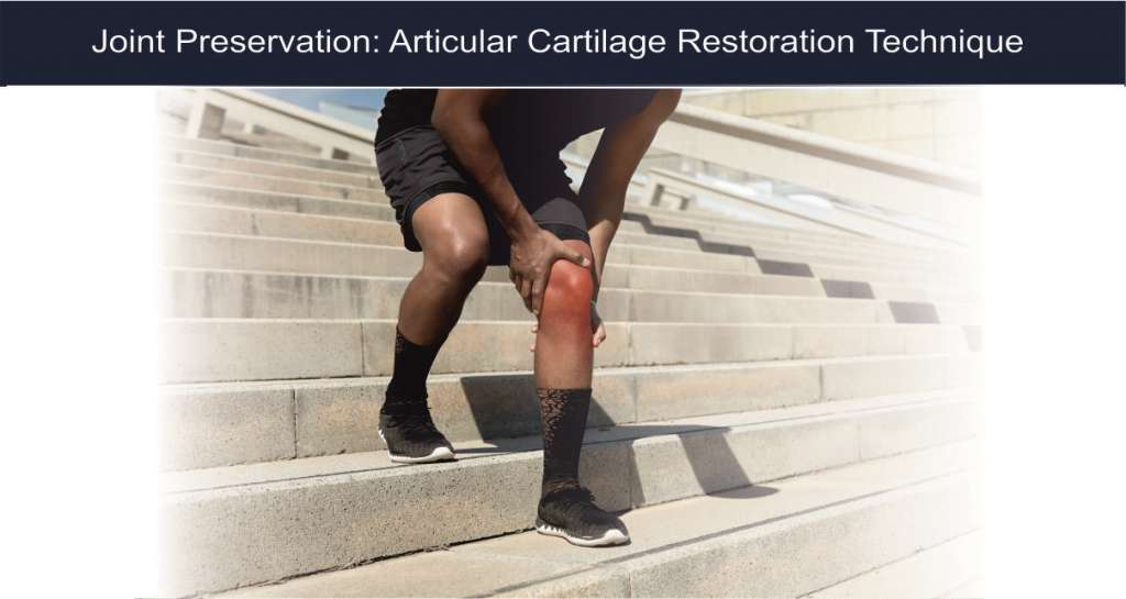 Joint Preservation: Articular Cartilage Restoration Technique