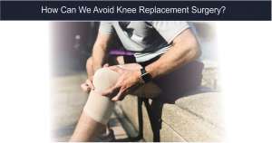 Read more about the article How Can We Avoid Knee Replacement Surgery  ?
