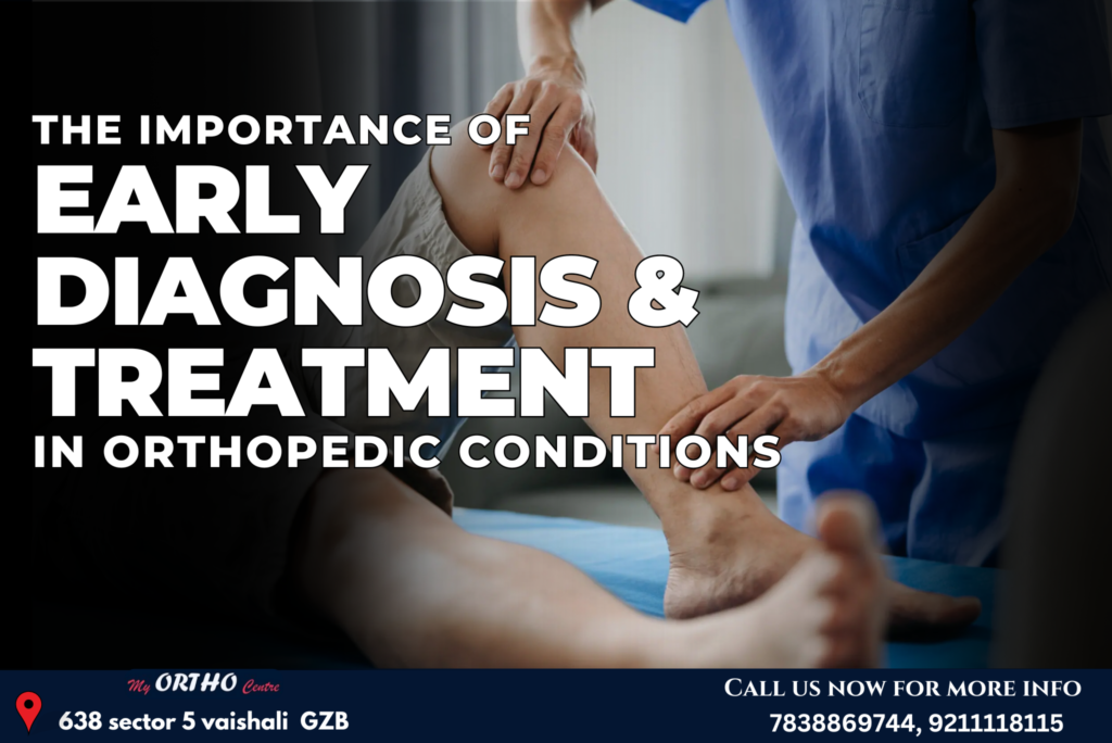 The Importance of Early Diagnosis and Treatment in Orthopedic Conditions